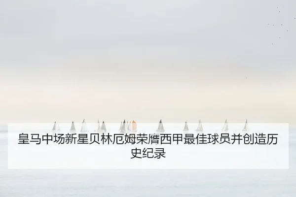皇马中场新星贝林厄姆荣膺西甲最佳球员并创造历史纪录